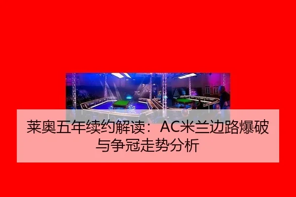 莱奥五年续约解读：AC米兰边路爆破与争冠走势分析